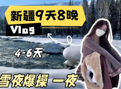 新疆9天8晚陪玩Vlog：雪地激情一夜